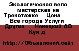 Экологическая вело мастерская на Трекотажке. › Цена ­ 10 - Все города Услуги » Другие   . Ненецкий АО,Куя д.